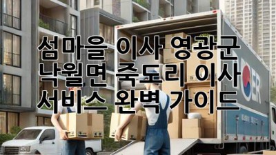 섬마을 이사, 영광군 낙월면 죽도리 이사 서비스 완벽 가이드
