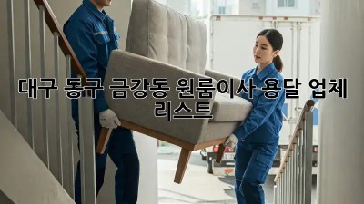 대구 동구 금강동 원룸이사 용달 업체 리스트 🚚💨